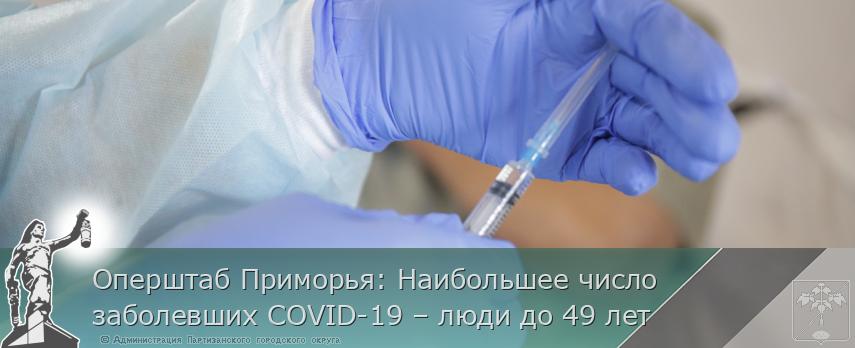 Оперштаб Приморья: Наибольшее число заболевших COVID-19 – люди до 49 лет | Администрация муниципального округа город Партизанск Приморского края Официальный сайт